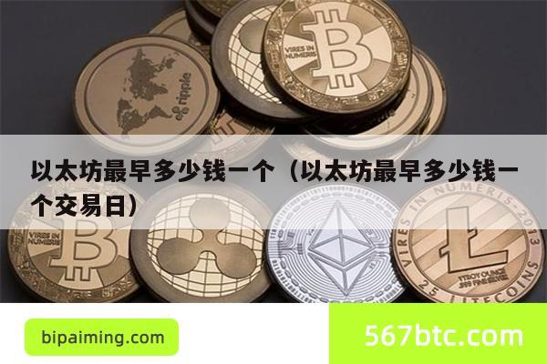 以太坊最早多少钱一个（以太坊最早多少钱一个交易日）