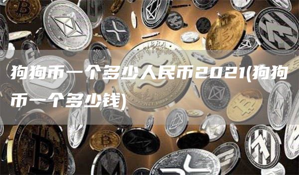 狗狗币一个多少人民币2021 - 狗狗币一个多少钱