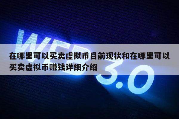 在哪里可以买卖虚拟币目前现状和在哪里可以买卖虚拟币赚钱详细介绍
