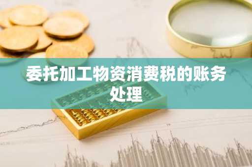 委托加工物资消费税的账务处理