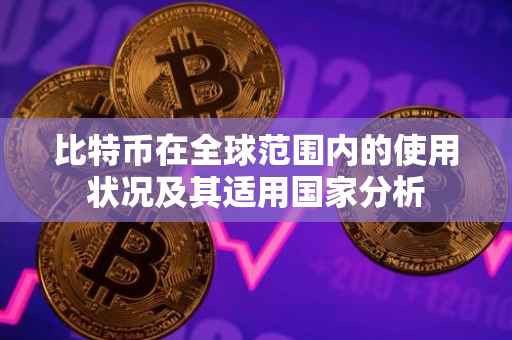 比特币在全球范围内的使用状况及其适用国家分析