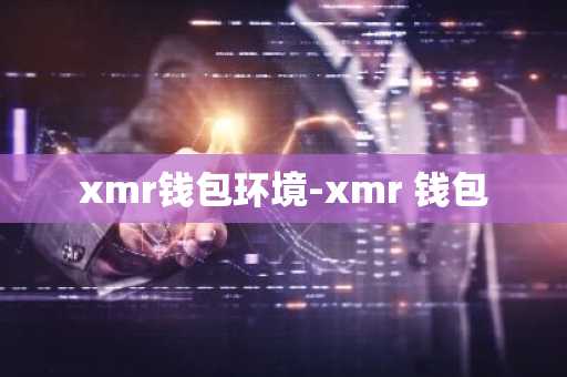 xmr钱包环境-xmr 钱包