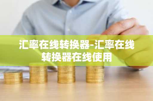 汇率在线转换器-汇率在线转换器在线使用