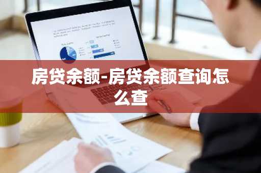 房贷余额-房贷余额查询怎么查