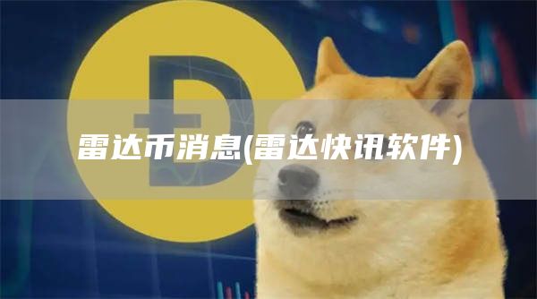 雷达币消息 - 雷达快讯软件
