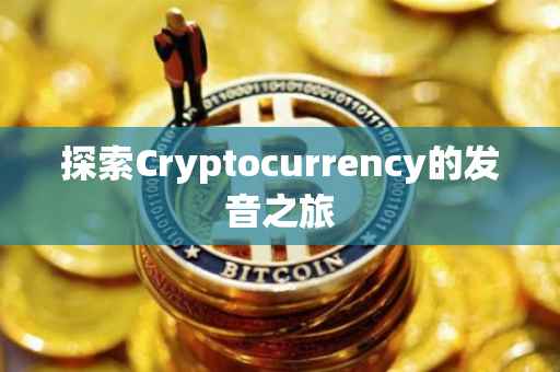 探索Cryptocurrency的发音之旅