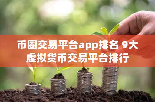 币圈交易平台app排名 9大虚拟货币交易平台排行