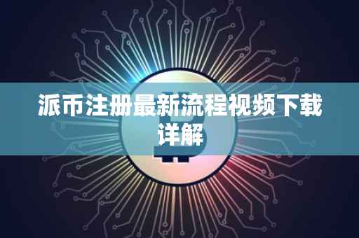 派币注册最新流程视频下载详解