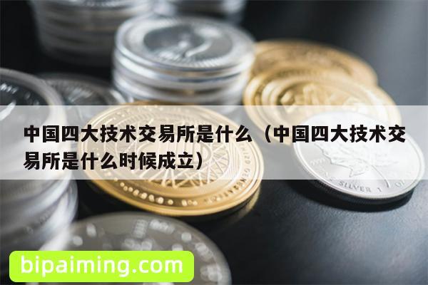中国四大技术交易所是什么（中国四大技术交易所是什么时候成立）