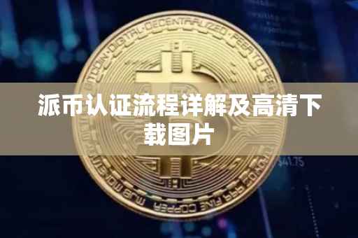 派币认证流程详解及高清下载图片