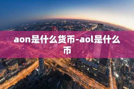 aon是什么货币-aol是什么币
