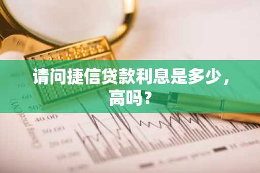 请问捷信贷款利息是多少，高吗？