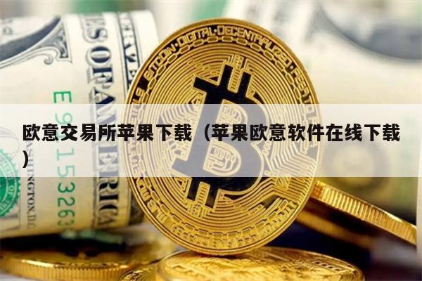 欧意交易所苹果下载（苹果欧意软件在线下载）