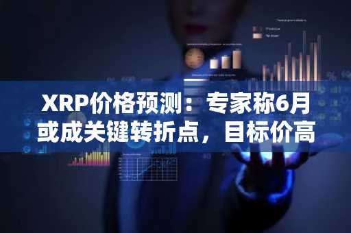 XRP价格预测：专家称6月或成关键转折点，目标价高达75美元