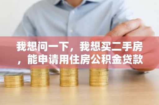 我想问一下，我想买二手房，能申请用住房公积金贷款吗？