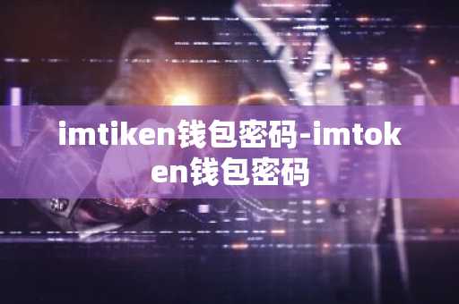 imtiken钱包密码-imtoken钱包密码