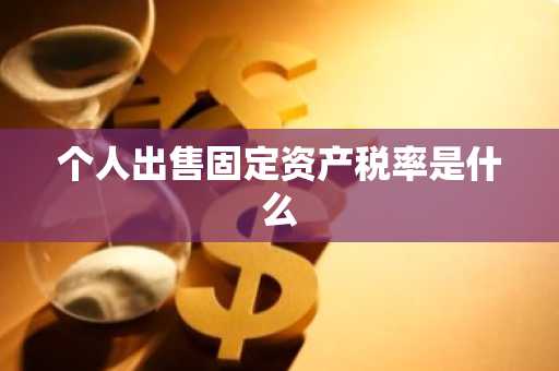 个人出售固定资产税率是什么