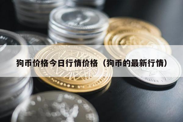 狗币价格今日行情价格（狗币的最新行情）