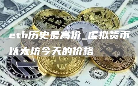 th历史最高价_虚拟货币以太坊今天的价格