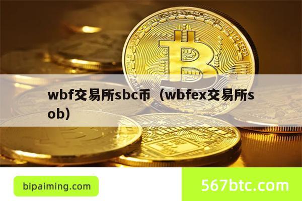 wbf交易所sbc币（wbfex交易所sob）