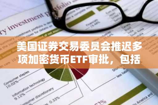 美国证券交易委员会推迟多项加密货币ETF审批，包括狗狗币和Hedera ETF