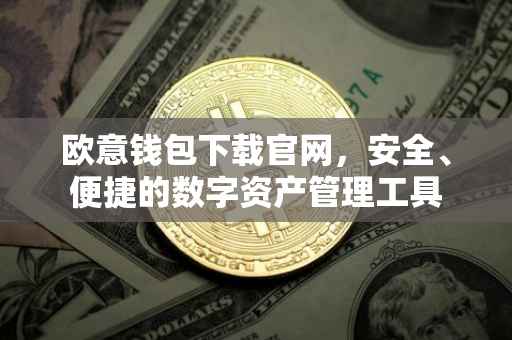 欧意钱包下载官网，安全、便捷的数字资产管理工具