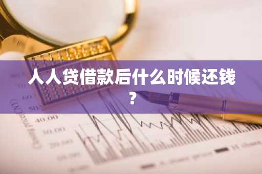 人人贷借款后什么时候还钱？