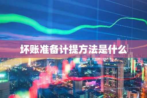 坏账准备计提方法是什么