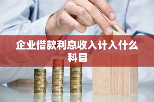 企业借款利息收入计入什么科目