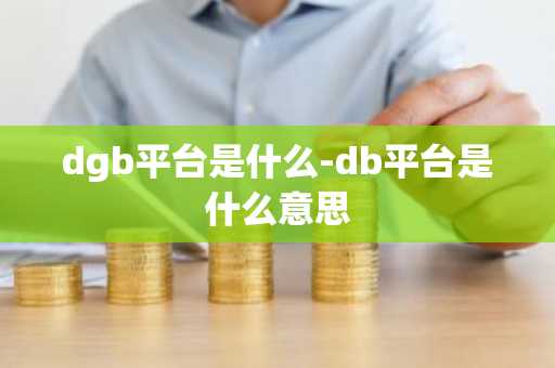 dgb平台是什么-db平台是什么意思