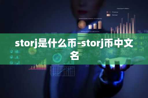storj是什么币-storj币中文名