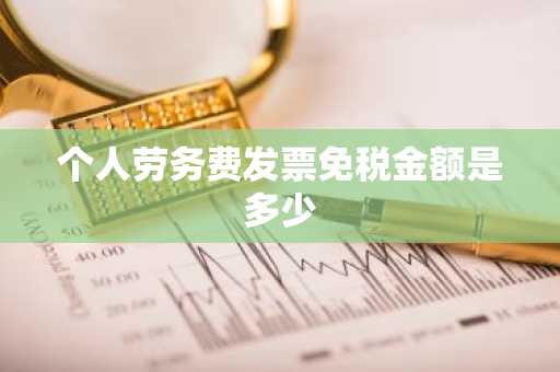 个人劳务费发票免税金额是多少