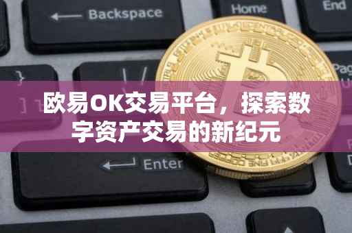 欧易OK交易平台，探索数字资产交易的新纪元