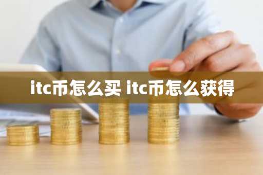 itc币怎么买 itc币怎么获得