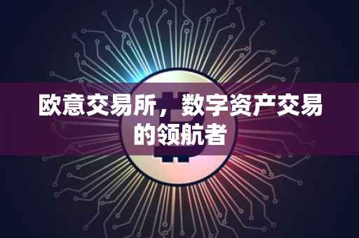 欧意交易所，数字资产交易的领航者