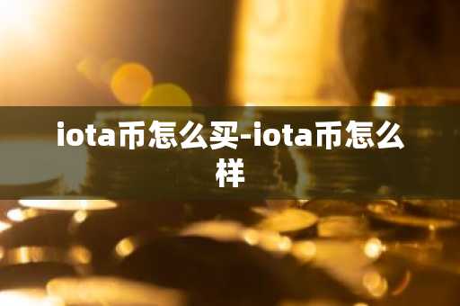 iota币怎么买-iota币怎么样