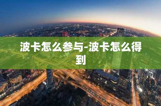 波卡怎么参与-波卡怎么得到
