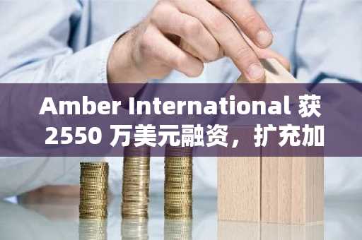 Amber International 获 2550 万美元融资，扩充加密储备至 1 亿美元并新增 BNB、XRP 和 SUI
