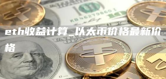 th收益计算_以太币价格最新价格