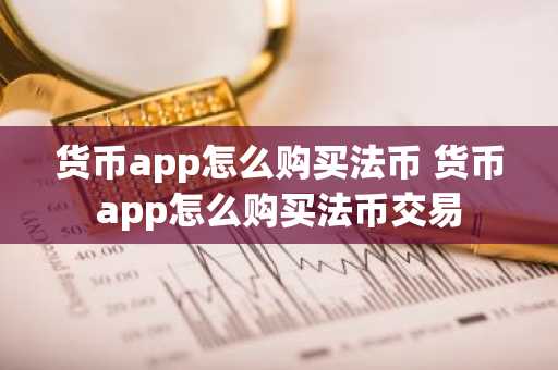 货币app怎么购买法币 货币app怎么购买法币交易