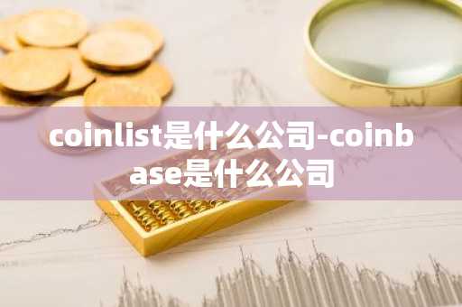 coinlist是什么公司-coinbase是什么公司