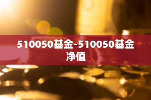 510050基金-510050基金净值