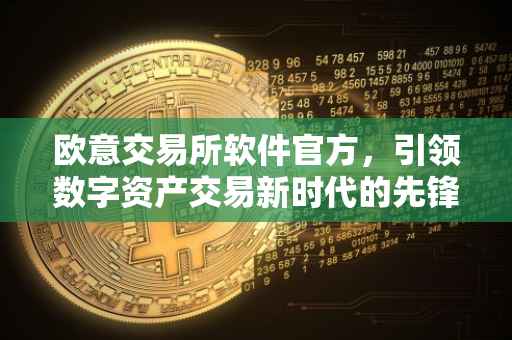 欧意交易所软件官方，引领数字资产交易新时代的先锋力量