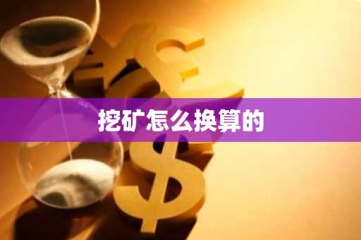 挖矿怎么换算的