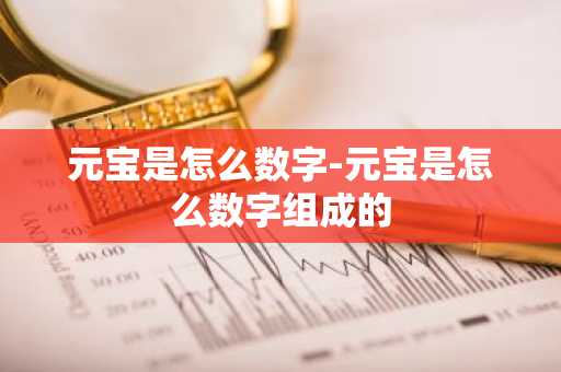 元宝是怎么数字-元宝是怎么数字组成的