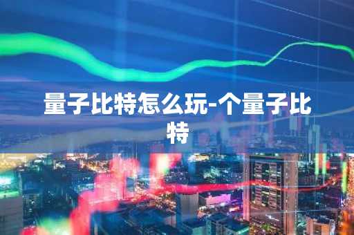 量子比特怎么玩-个量子比特