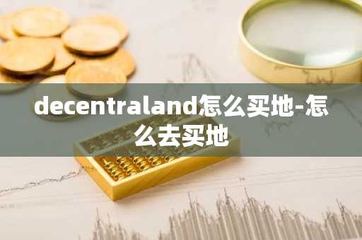 decentraland怎么买地-怎么去买地