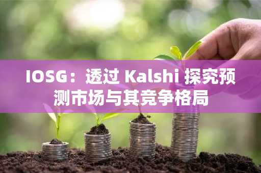 IOSG：透过 Kalshi 探究预测市场与其竞争格局