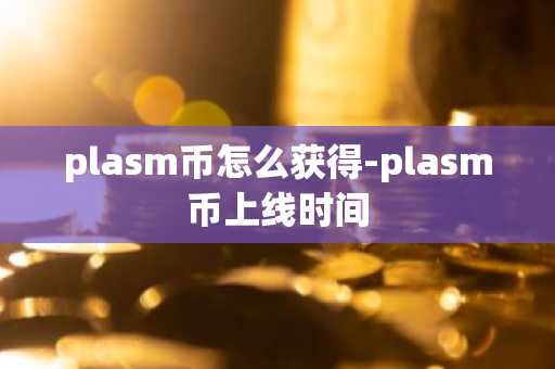 plasm币怎么获得-plasm币上线时间
