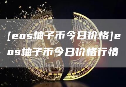 [os柚子币今日价格]os柚子币今日价格行情